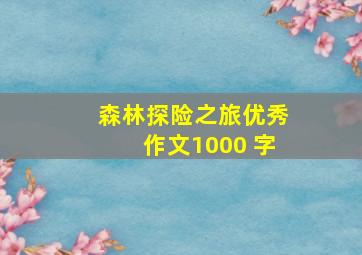 森林探险之旅优秀作文1000 字